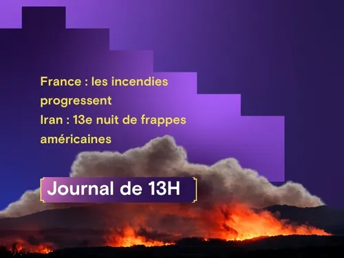 France : les incendies progressent. Iran : 13e nuit de frappes...