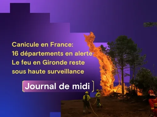 Canicule en France : 16 départements en alerte, le feu en Gironde...