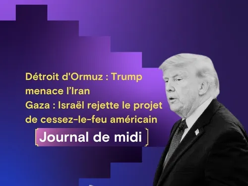 Détroit d'Ormuz : Trump menace l’Iran, Gaza : Israël rejette le...