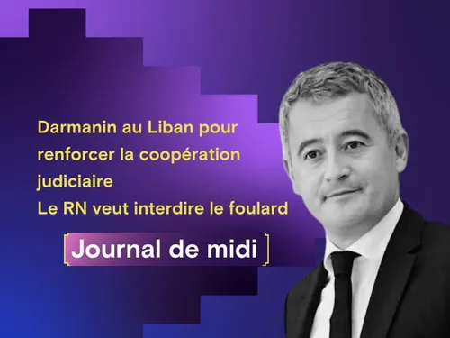 Darmanin au Liban pour renforcer la coopération judiciaire, le RN...