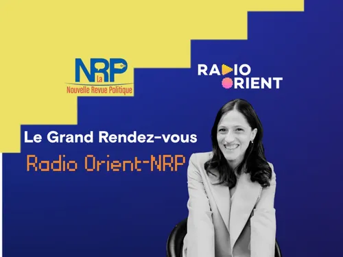 Le Grand Rendez-Vous Radio Orient-La Nouvelle Revue Politique avec...