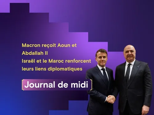 Macron reçoit Aoun et Abdallah II, Israël et le Maroc renforcent...