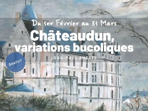 CHÂTEAUDUN - Exposition : Châteaudun, variations bucoliques –...