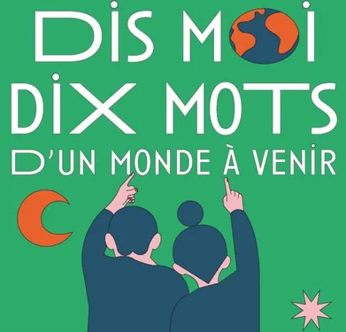 DIS MOI DIX MOTS D’UN MONDE À VENIR :  EXPLORER LE SENS, GÉNÉRER...