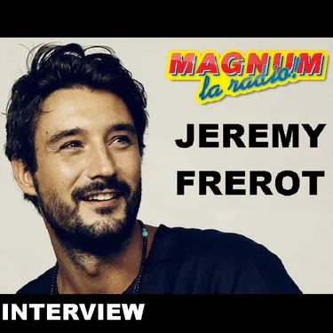 Jeremy Frerot en interview sur MAGNUM le 23 Février 2022