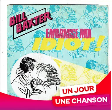 UN JOUR UNE CHANSON #605 - "EMBRASSE-MOI IDIOT" DE BILL BAXTER