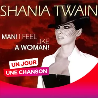 UN JOUR UNE CHANSON #584 - "MAN I FEEL LIKE A WOMAN" DE SHANIA TWAIN
