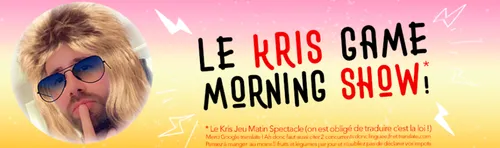 JOUEZ AU KRIS GAME MORNING SHOW !