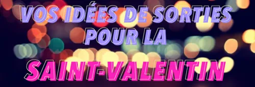 Vos idées de sorties pour la Saint-Valentin ?