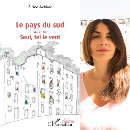 Sirine Achkar, “Le Pays du sud, suivi de Seul, tel le Vent”,...
