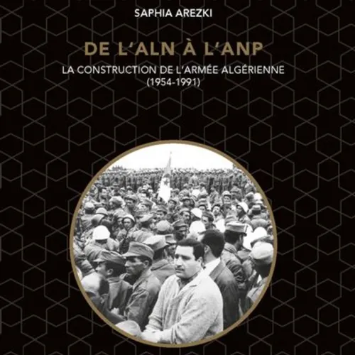 Saphia Arezki, “De l’ALN à l’ANP”, la construction de l’armée...