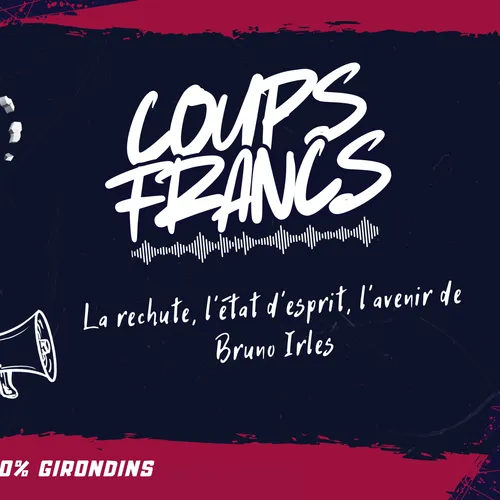 La rechute, l'état d'esprit, l'avenir de Bruno Irles : Coups Francs...