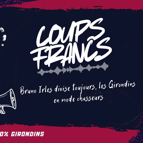 Bruno Irles divise, les Girondins en mode chasseurs : Coups Francs...