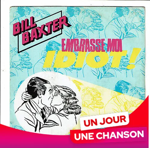 UN JOUR UNE CHANSON #605 - "EMBRASSE-MOI IDIOT" DE BILL BAXTER